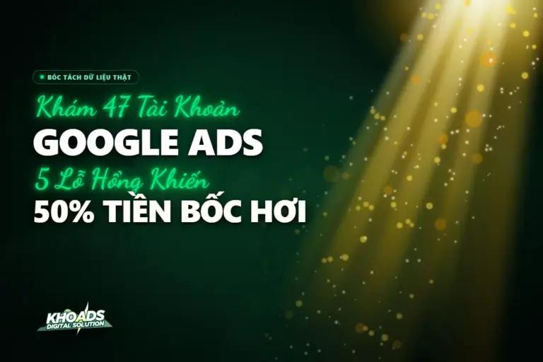 Khám 47 tài khoản Google Ads SME: 5 lỗ hổng đốt hơn 50% tiền quảng cáo bốc hơi vô ích - Khoads.com