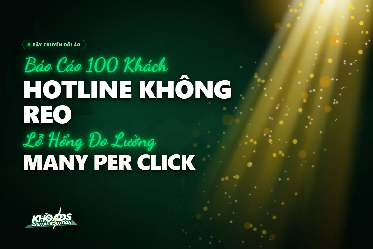 Bẫy Đếm Chuyển Đổi Ảo: Tại Sao Google Ads Báo Cáo 100 Khách Mà Hotline Không Ai Gọi?